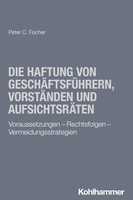 Die Haftung von Geschäftsführern, Vorständen und Aufsichtsräten - Peter C. Fischer