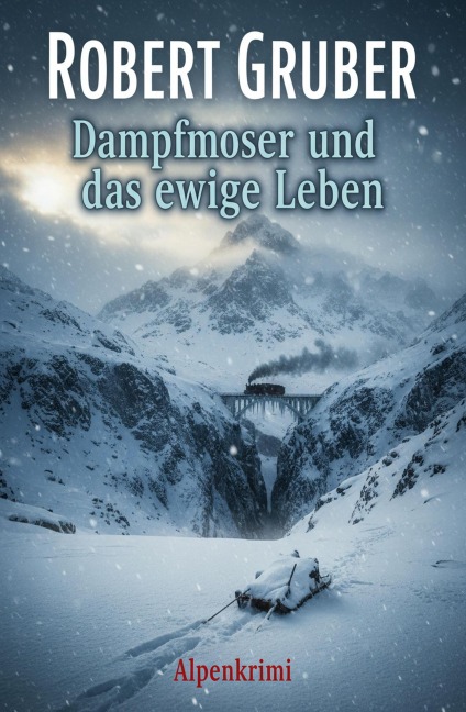 Dampfmoser und das ewige Leben: Alpenkrimi: Kommissar Dampfmoser ermittelt 18 - Robert Gruber