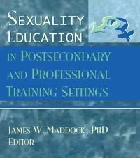 Sexuality Education in Postsecondary and Professional Training Settings - James Wm Maddock