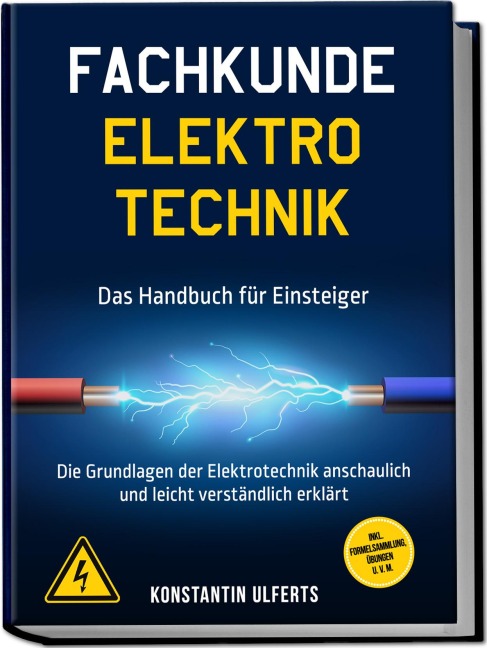 Fachkunde Elektrotechnik - Das Handbuch für Einsteiger: Die Grundlagen der Elektrotechnik anschaulich und leicht verständlich erklärt - inkl. Formelsammlung, Übungen u. v. m. - Konstantin Ulferts