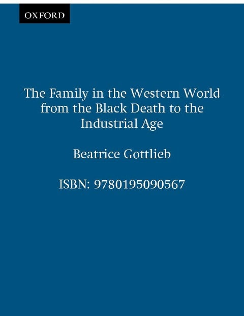 The Family in the Western World from the Black Death to the Industrial Age - Beatrice Gottlieb