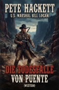Cover-Bild zum Titel 'U.S. Marshal Bill Logan 4 - Die Todesfalle von Puente (Western)' von 'Pete Hackett'