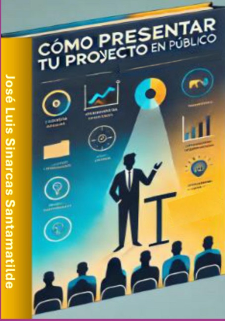 Cómo Presentar Tu Proyecto En Público - José Luis Sinarcas Santamatilde