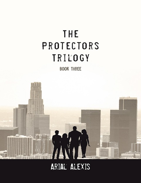 The Protectors Trilogy: Book Three - Arial Alexis