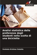 Cover-Bild zum Titel 'Analisi statistica delle preferenze degli studenti nella scelta di una bicicletta' von 'Venkata Krishna Vedulla'