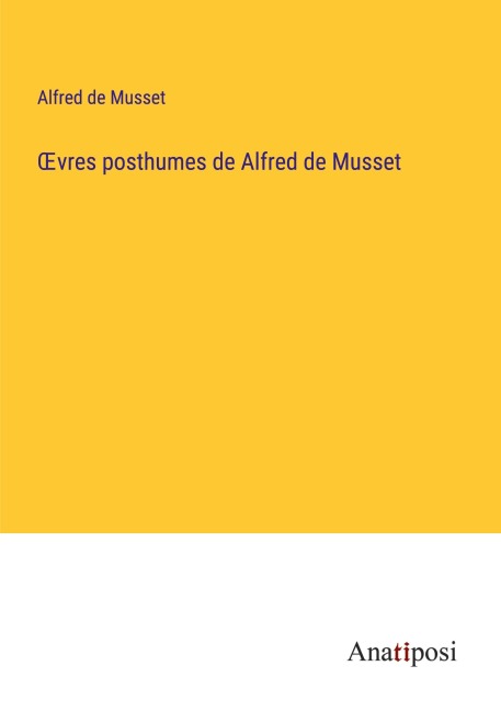 ¿vres posthumes de Alfred de Musset - Alfred De Musset