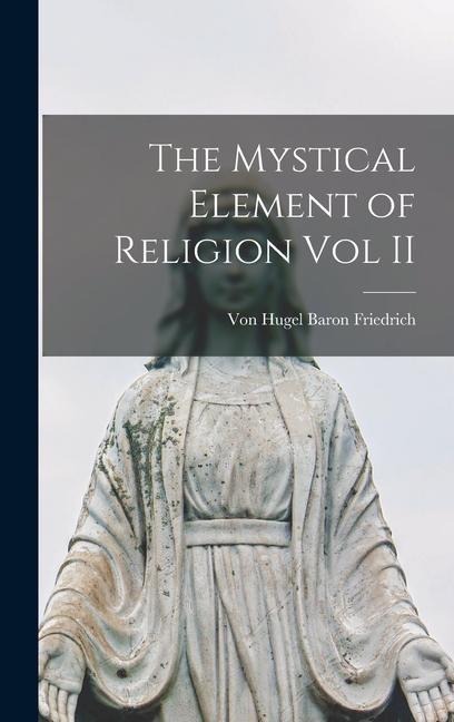 The Mystical Element of Religion Vol II - Von Hugel Baron Friedrich