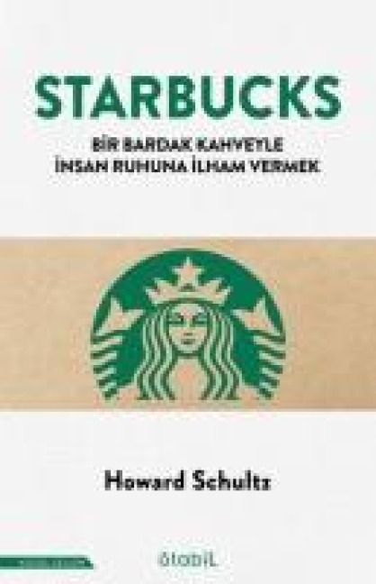 Starbucks - Bir Bardak Kahveyle Insan Ruhuna Ilham Vermek - Howard Schultz