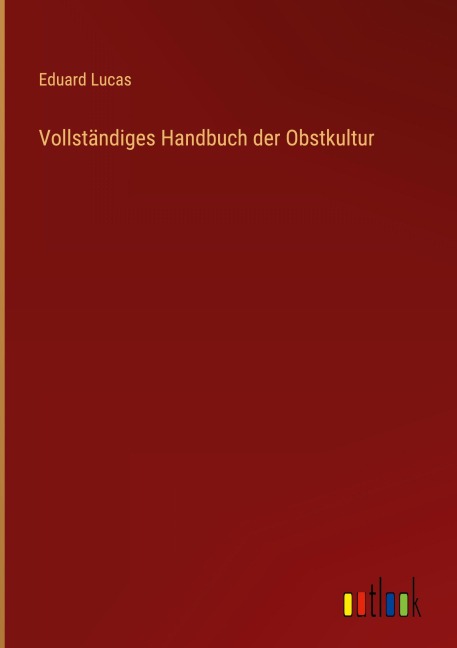 Vollständiges Handbuch der Obstkultur - Eduard Lucas