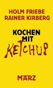 Cover-Bild zum Titel 'Kochen mit Ketchup' von 'Holm Friebe, Rainer Kirberg'