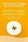 Achtsam essen - achtsam leben - Thich Nhat Hanh, Lilian Cheung