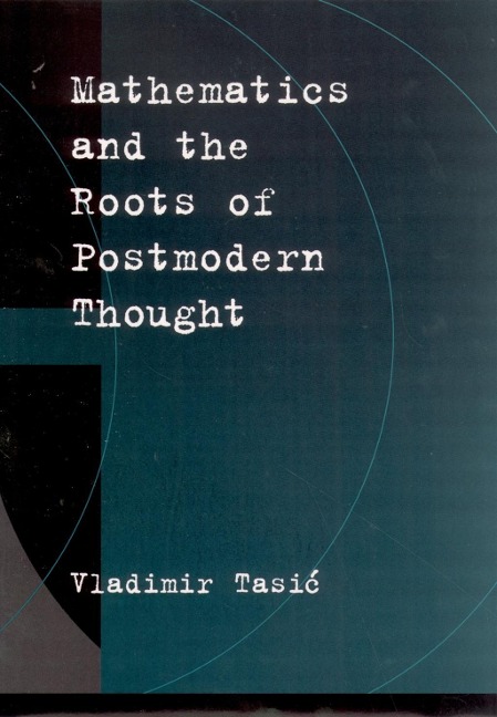 Mathematics and the Roots of Postmodern Thought - Vladimir Tasic