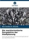 Cover-Bild zum Titel 'Die marktorientierte Perspektive der Stadtplanung' von 'Ana Carolina R. Kriechle'
