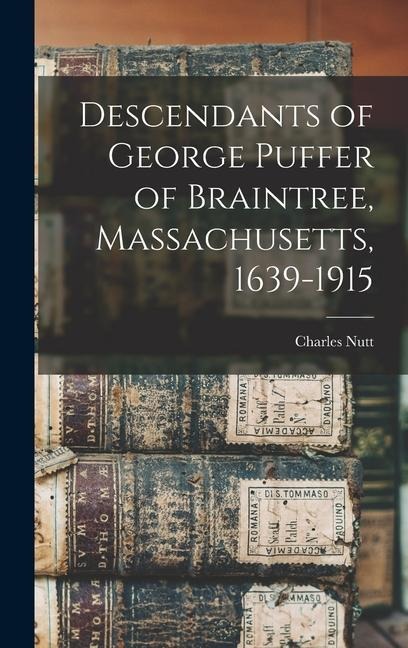 Descendants of George Puffer of Braintree, Massachusetts, 1639-1915 - Charles Nutt