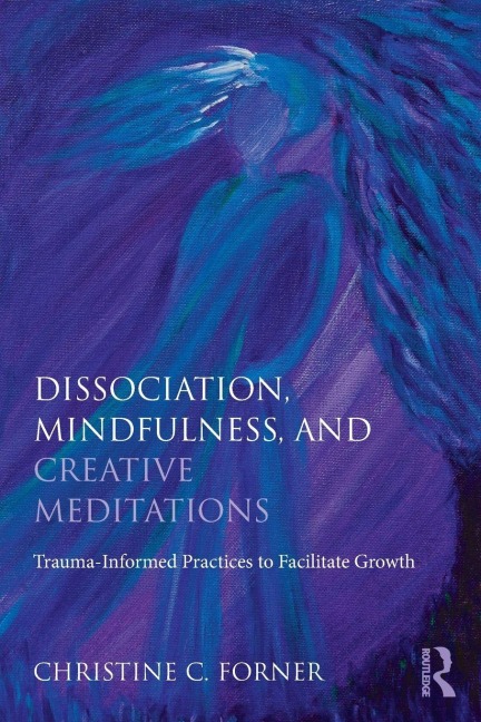 Dissociation, Mindfulness, and Creative Meditations - Christine C. Forner