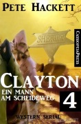 Clayton - Ein Mann am Scheideweg 4: Western Serial - Pete Hackett