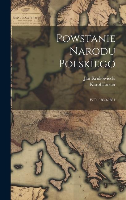 Powstanie Narodu Polskiego: W R. 1830-1831 - Jan Krukowiecki, Karol Forster