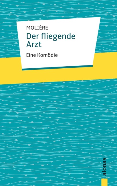 Der fliegende Arzt. Molière: Eine Komödie - Jean-Baptiste Molière