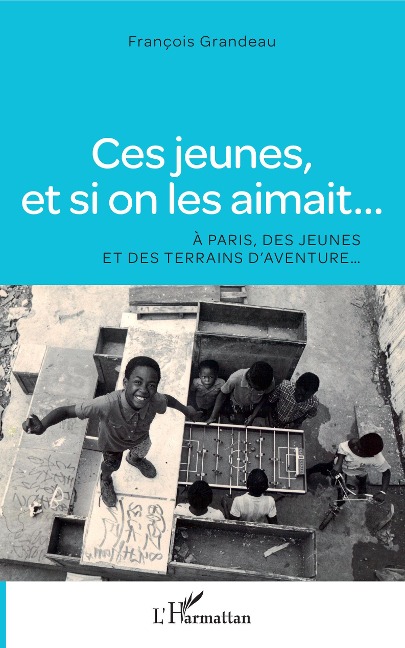 Ces jeunes, et si on les aimait... - François Grandeau