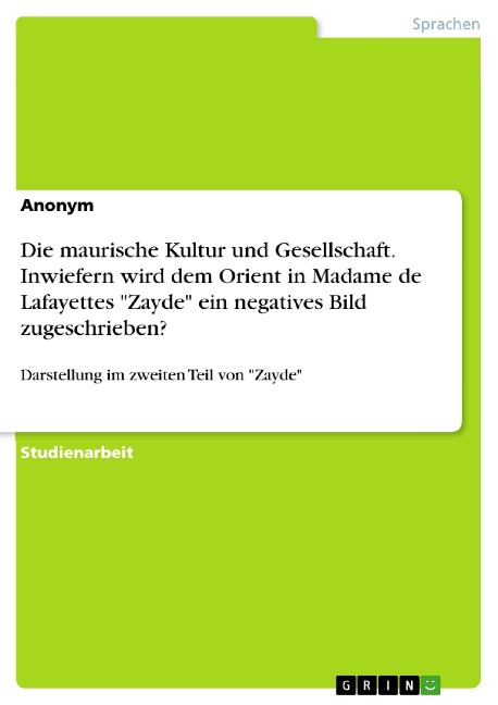 Die maurische Kultur und Gesellschaft. Inwiefern wird dem Orient in Madame de Lafayettes "Zayde" ein negatives Bild zugeschrieben? - 