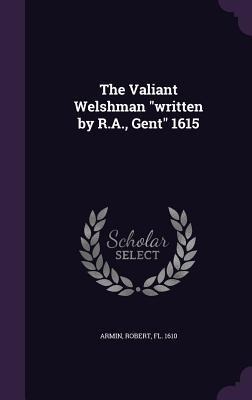 The Valiant Welshman "written by R.A., Gent" 1615 - Robert Armin