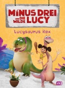 Minus Drei und die wilde Lucy - Lucysaurus Rex - Ute Krause