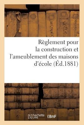 Règlement Pour La Construction Et l'Ameublement Des Maisons d'École: Arrêté Par Le Conseil Supérieur de l'Instruction Publique Et Promulgué Par Arrêté - Collectif