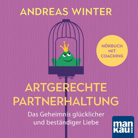 Artgerechte Partnerhaltung. Das Geheimnis glücklicher und beständiger Liebe - Andreas Winter