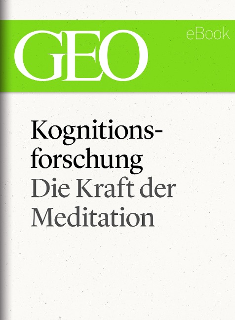 Kognitionsforschung: Die Kraft der Meditation (GEO eBook Single) - 
