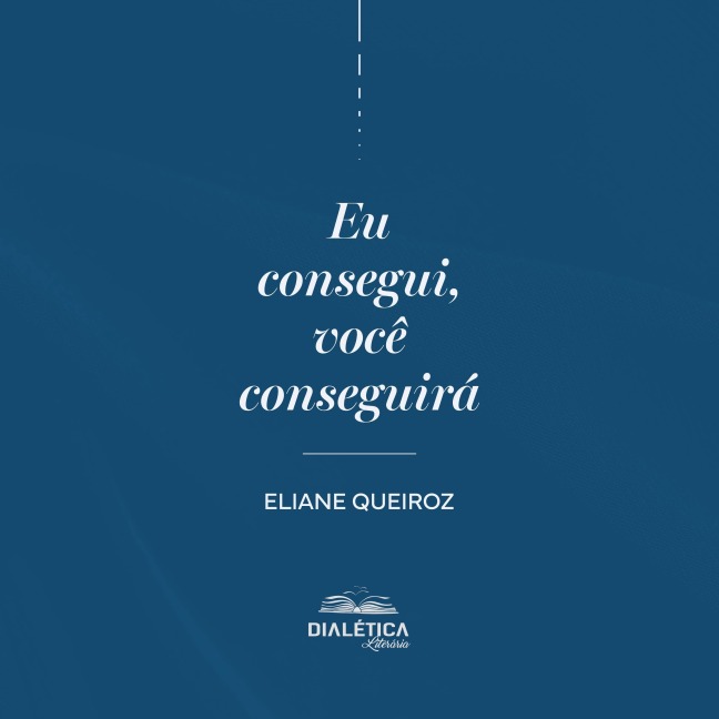 Eu Consegui, Você Conseguirá - Eliane Queiroz