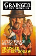 Cover-Bild zum Titel 'Grainger und die Squaw: Grainger - Die harte Western-Serie' von 'Alfred Bekker, Thomas West'