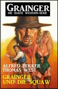 Cover-Bild zum Titel 'Grainger und die Squaw: Grainger - Die harte Western-Serie' von 'Alfred Bekker, Thomas West'