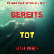 Cover-Bild zum Titel 'Bereits Tot (Ein Laura Frost FBI-Thriller ¿ Band 5)' von 'Blake Pierce'