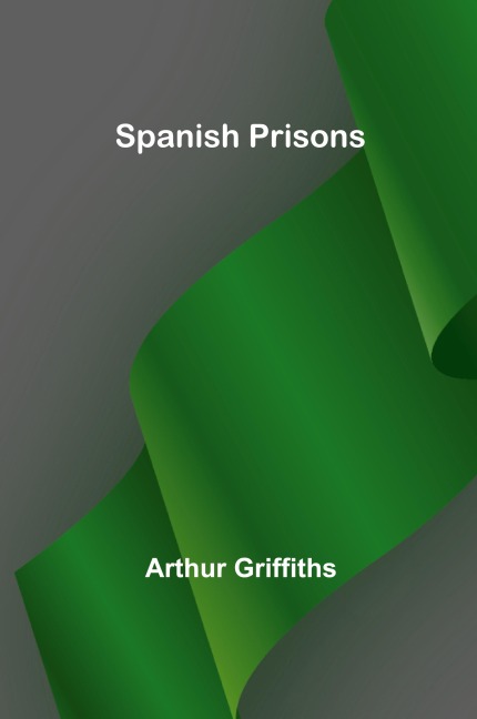 Spanish Prisons - Arthur Griffiths