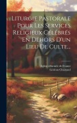 Cover-Bild zum Titel 'Liturgie Pastorale Pour Les Services Religieux Célébrés En Dehors D'un Lieu De Culte...' von 'Gédéon Chastand'