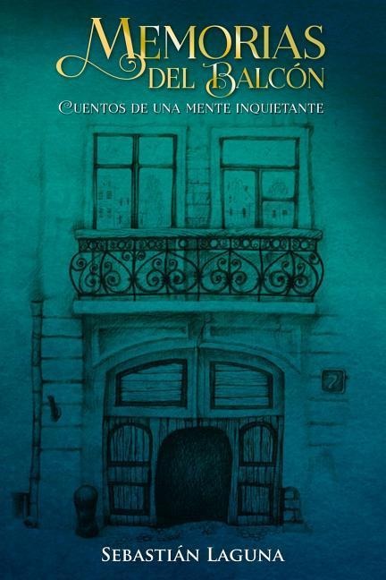 Memorias del Balcón: Cuentos de Una Mente Inquietante - Sebastian Laguna