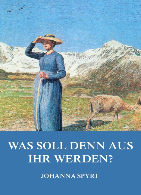Was soll denn aus ihr werden? - Johanna Spyri