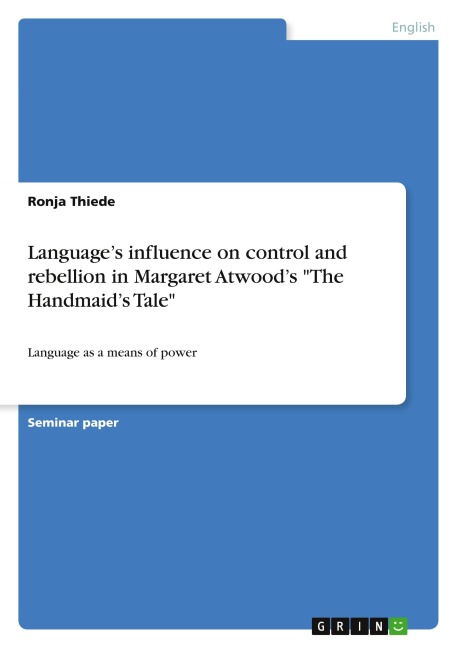 Language's influence on control and rebellion in Margaret Atwood's "The Handmaid's Tale" - Ronja Thiede