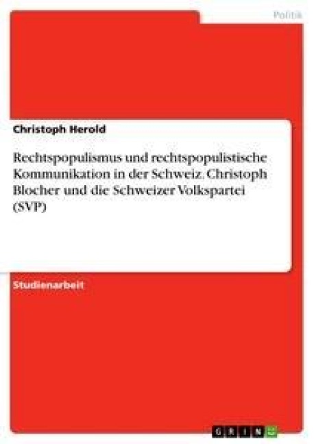 Rechtspopulismus und rechtspopulistische Kommunikation in der Schweiz. Christoph Blocher und die Schweizer Volkspartei (SVP) - Christoph Herold