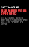 Cover-Bild zum Titel 'Erste Schritte Mit Der GoPro Hero10: Eine Wahnsinnig Einfache Anleitung Zum Aufnehmen Von Videos Und Fotos Mit Der Hero10' von 'Scott La Counte'