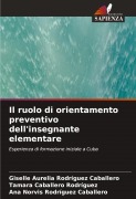 Cover-Bild zum Titel 'Il ruolo di orientamento preventivo dell'insegnante elementare' von 'Giselle Aurelia Rodríguez Caballero, Tamara Caballero Rodríguez, Ana Norvis Rodríguez Caballero'