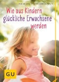 Wie aus Kindern glückliche Erwachsene werden - Gerald Hüther, Cornelia Nitsch