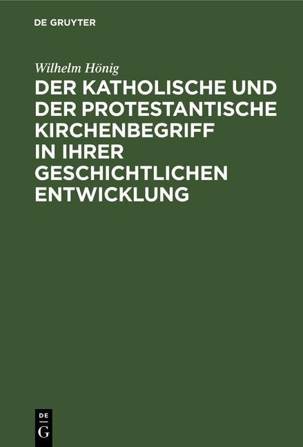 Der katholische und der protestantische Kirchenbegriff in ihrer geschichtlichen Entwicklung - Wilhelm Hönig