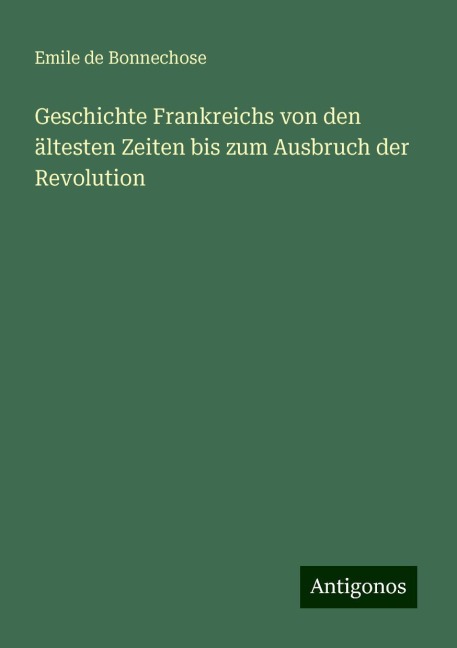 Geschichte Frankreichs von den ältesten Zeiten bis zum Ausbruch der Revolution - Emile De Bonnechose