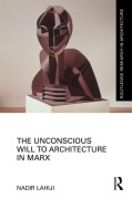Cover-Bild zum Titel 'The Unconscious Will to Architecture in Marx' von 'Nadir Lahiji'