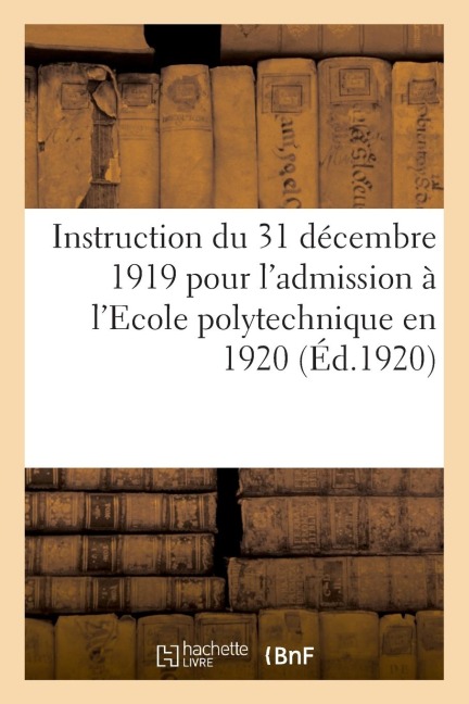 Instruction Du 31 Décembre 1919 Pour l'Admission À l'Ecole Polytechnique En 1920, Concours Normal - France