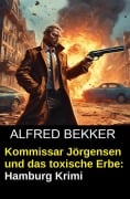 Cover-Bild zum Titel 'Kommissar Jörgensen und das toxische Erbe: Hamburg Krimi' von 'Alfred Bekker'