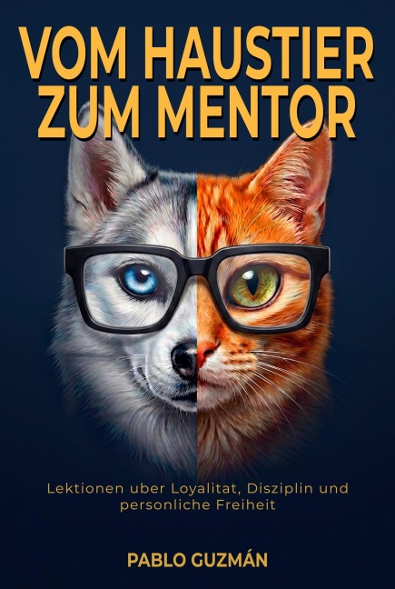 Vom Haustier zum Mentor : Über Loyalität, Disziplin und persönliche Freiheit - Pablo Ignacio Guzman Lepe, Pablo Guzman