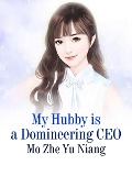 My Hubby is a Domineering CEO - Mo ZheYuNiang