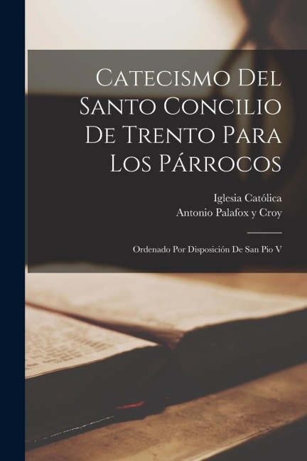 Catecismo Del Santo Concilio De Trento Para Los Párrocos - Iglesia Católica